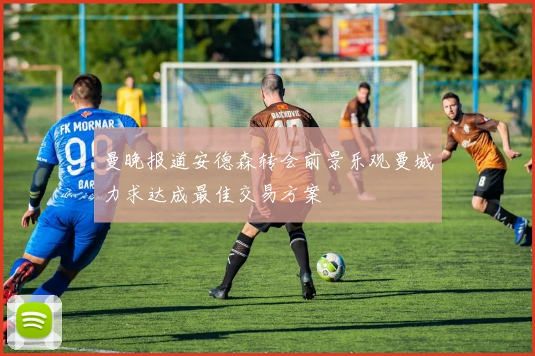 曼晚报道安德森转会前景乐观曼城力求达成最佳交易方案